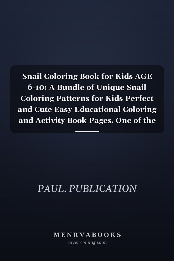 Snail Coloring Book for Kids AGE 6-10: A Bundle of Unique Snail Coloring Patterns for Kids Perfect and Cute Easy Educational Coloring and Activity Book Pages. One of the Best Gift Idea for Your Kindergarten Kids who Love to Color in Toddler Pattern.