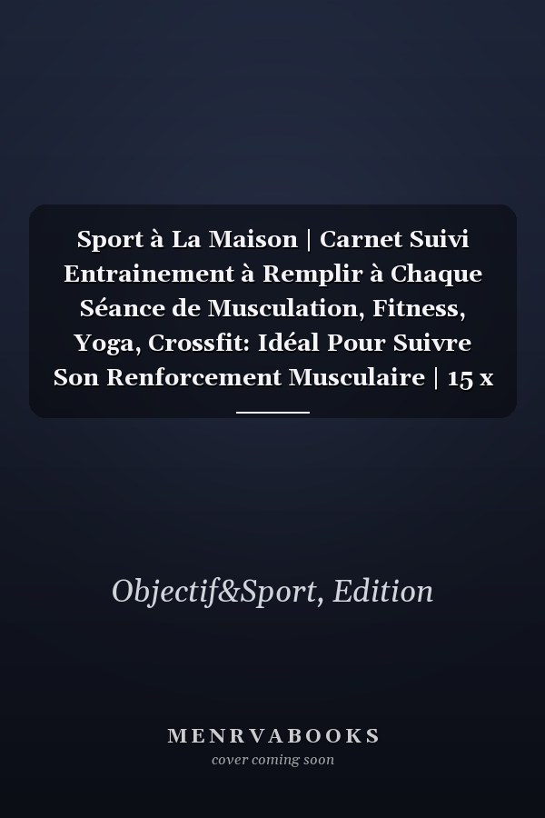 Sport à La Maison | Carnet Suivi Entrainement à Remplir à Chaque Séance de Musculation, Fitness, Yoga, Crossfit: Idéal Pour Suivre Son Renforcement Musculaire | 15 x 22cm | 102 pages (French Edition)
