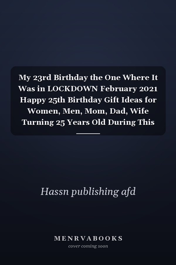 My 23rd Birthday the One Where It Was in LOCKDOWN February 2021 Happy 25th Birthday Gift Ideas for Women, Men, Mom, Dad, Wife Turning 25 Years Old During This Quarantine Periode, Personalized Notebook Special Journal, Greeting Alternative Card