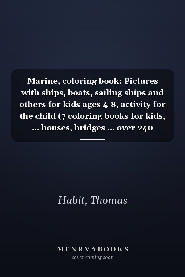 Marine, coloring book: Pictures with ships, boats, sailing ships and others for kids ages 4-8, activity for the child (7 coloring books for kids, ... houses, bridges ... over 240 pictures ...)