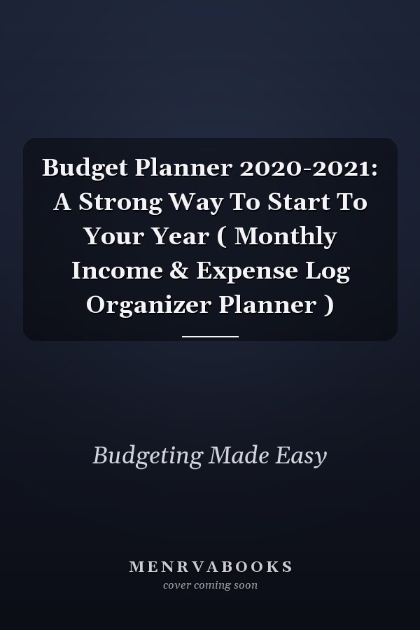 Budget Planner 2020-2021: A Strong Way To Start To Your Year ( Monthly Income & Expense Log Organizer Planner )