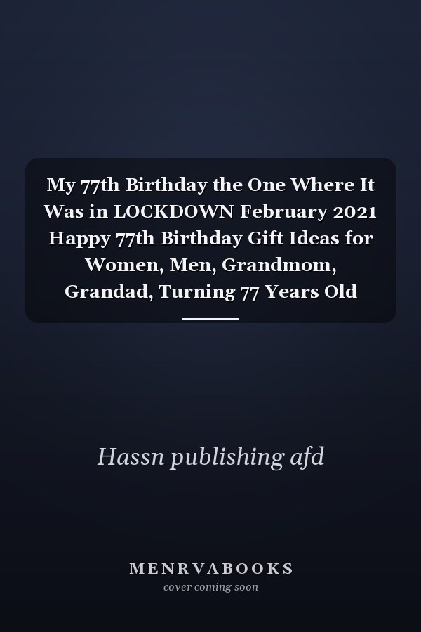My 77th Birthday the One Where It Was in LOCKDOWN February 2021 Happy 77th Birthday Gift Ideas for Women, Men, Grandmom, Grandad, Turning 77 Years Old During This Quarantine, Personalized Notebook Special Journal, Greeting Alternative Card