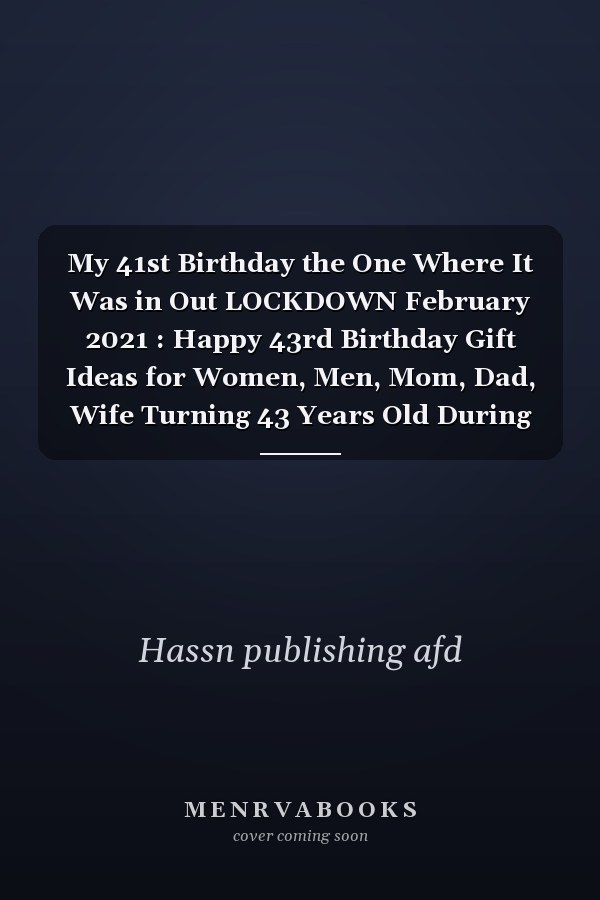 My 41st Birthday the One Where It Was in Out LOCKDOWN February 2021 : Happy 43rd Birthday Gift Ideas for Women, Men, Mom, Dad, Wife Turning 43 Years Old During This Quarantine Periode, Personalized Notebook Special Journal, Greeting Alternative Card