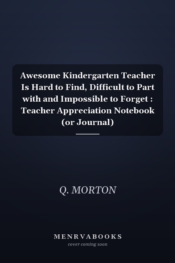 Awesome Kindergarten Teacher Is Hard to Find, Difficult to Part with and Impossible to Forget: Teacher Appreciation Notebook