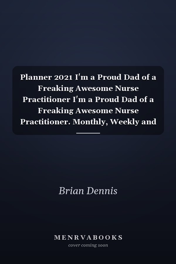 Planner 2021 I'm a Proud Dad of a Freaking Awesome Nurse Practitioner I'm a Proud Dad of a Freaking Awesome Nurse Practitioner. Monthly, Weekly and Daily Agenda - Weekly Calendar Double Page - I'm a Proud Dad of a Freaking Awesome Nurse Practitioner. Gif