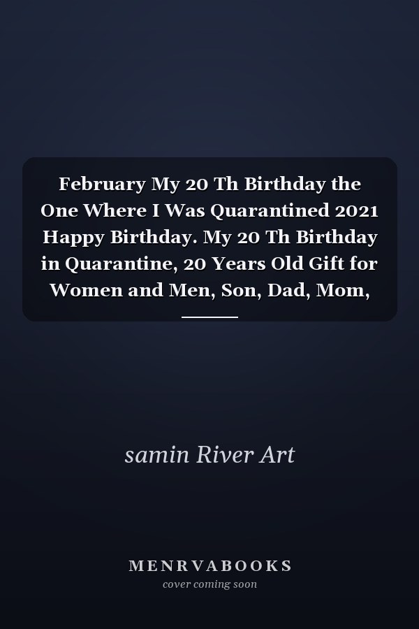 February My 20 Th Birthday the One Where I Was Quarantined 2021 Happy Birthday. My 20 Th Birthday in Quarantine, 20 Years Old Gift for Women and Men, Son, Dad, Mom, Birthday Notebook