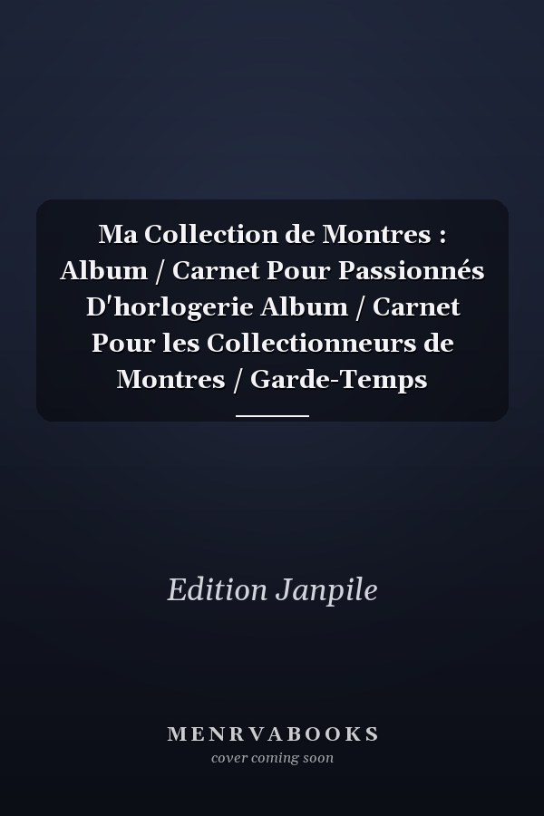 Ma Collection de Montres : Album / Carnet Pour Passionnés D'horlogerie Album / Carnet Pour les Collectionneurs de Montres / Garde-Temps