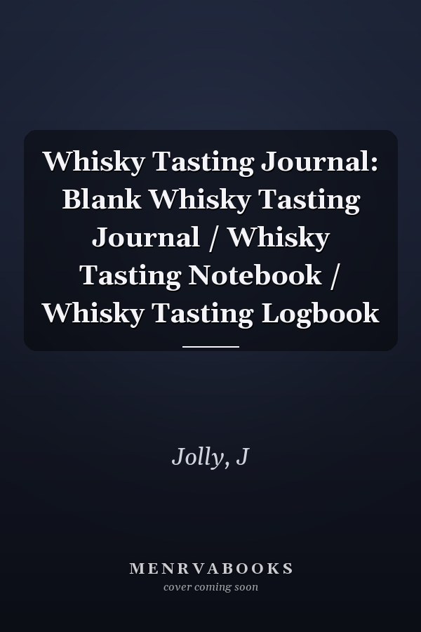 Whisky Tasting Journal: Blank Whisky Tasting Journal / Whisky Tasting Notebook / Whisky Tasting Logbook