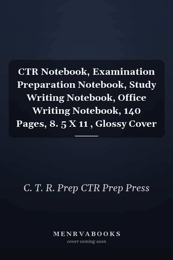 CTR Notebook, Examination Preparation Notebook, Study Writing Notebook, Office Writing Notebook, 140 Pages, 8. 5 X 11 , Glossy Cover