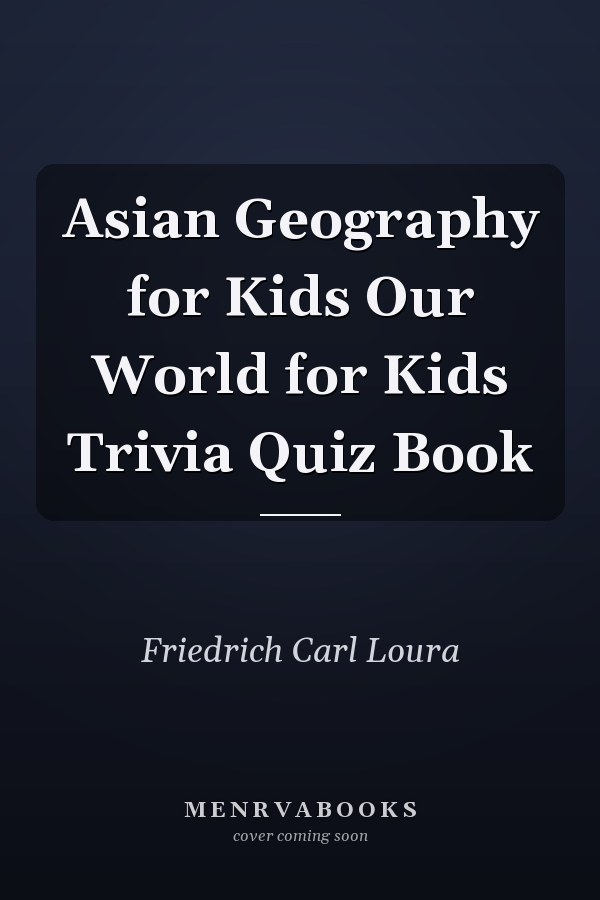 Asian Geography for Kids Our World for Kids Trivia Quiz Book