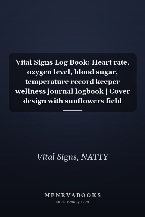 Vital Signs Log Book: Heart rate, oxygen level, blood sugar, temperature record keeper wellness journal logbook | Cover design with sunflowers field