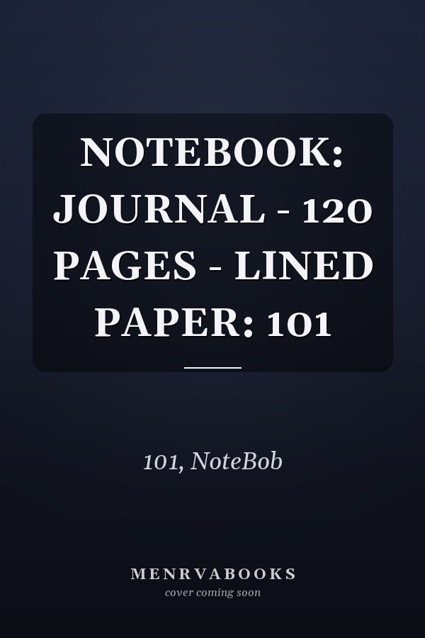 NOTEBOOK: JOURNAL - 120 PAGES - LINED PAPER: 101