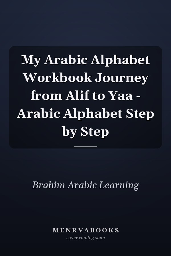 My Arabic Alphabet Workbook Journey from Alif to Yaa - Arabic Alphabet Step by Step