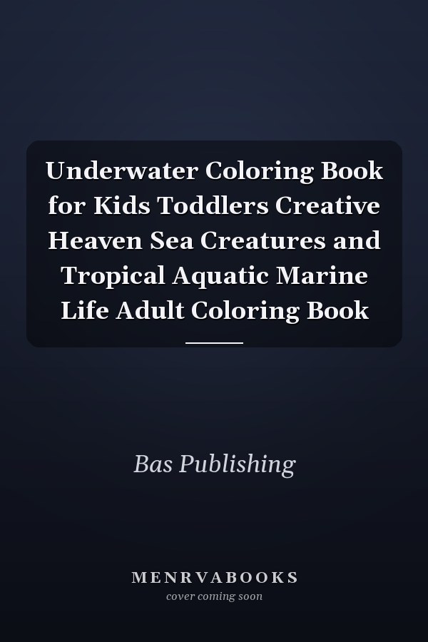 Underwater Coloring Book for Kids Toddlers Creative Heaven Sea Creatures and Tropical Aquatic Marine Life Adult Coloring Book