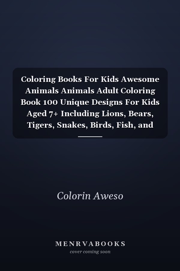 Coloring Books For Kids Awesome Animals Animals Adult Coloring Book 100 Unique Designs For Kids Aged 7+ Including Lions, Bears, Tigers, Snakes, Birds, Fish, and More!