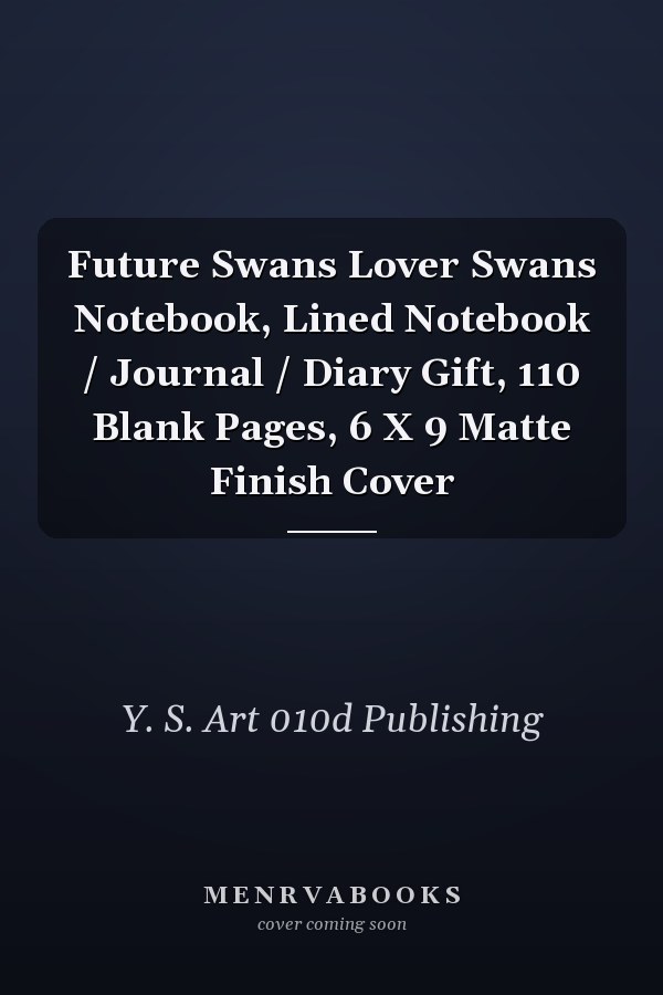 Future Swans Lover Swans Notebook, Lined Notebook / Journal / Diary Gift, 110 Blank Pages, 6 X 9 Matte Finish Cover
