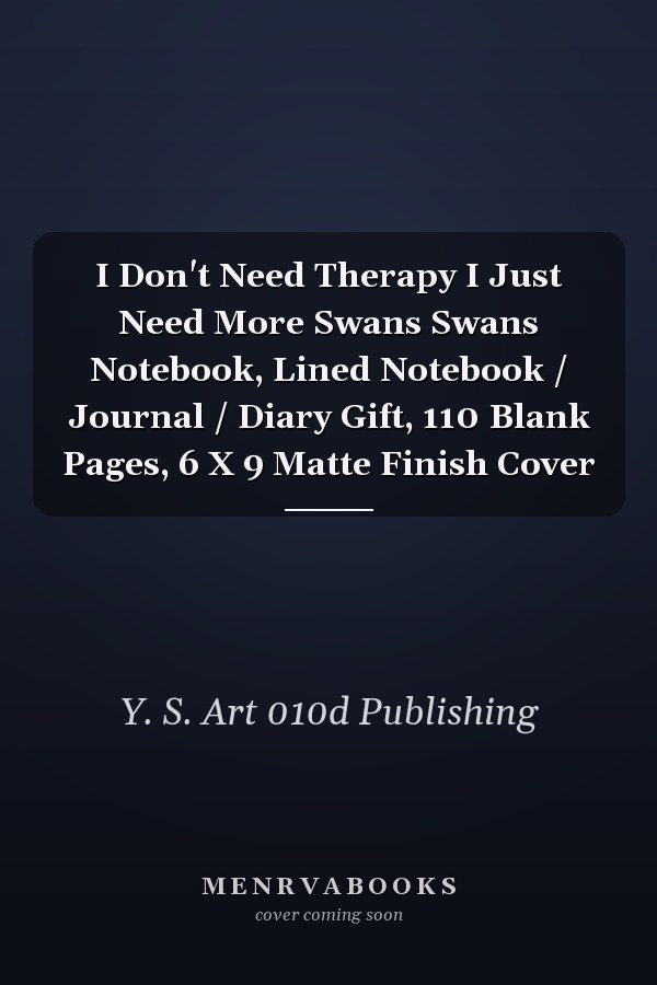 I Don't Need Therapy I Just Need More Swans Swans Notebook, Lined Notebook / Journal / Diary Gift, 110 Blank Pages, 6 X 9 Matte Finish Cover