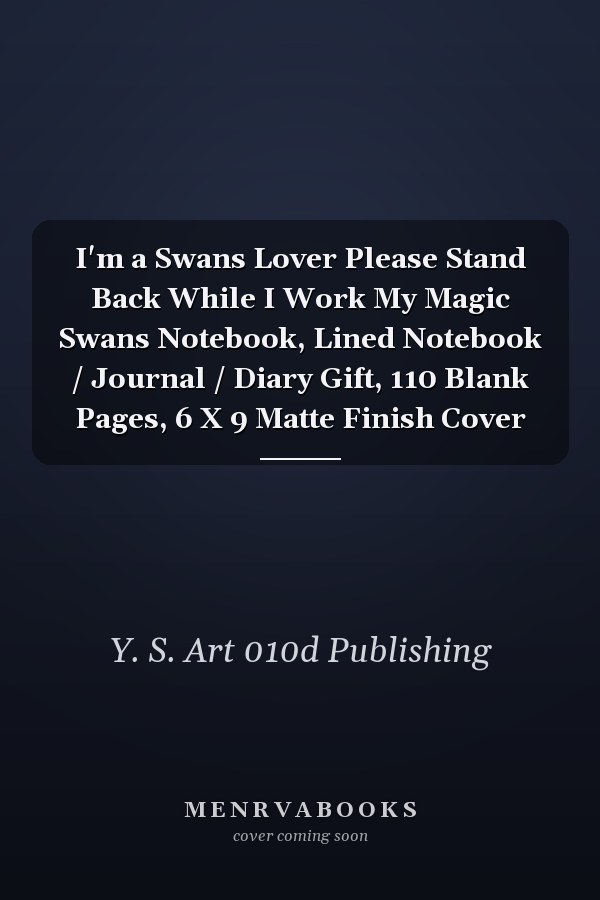 I'm a Swans Lover Please Stand Back While I Work My Magic Swans Notebook, Lined Notebook / Journal / Diary Gift, 110 Blank Pages, 6 X 9 Matte Finish Cover