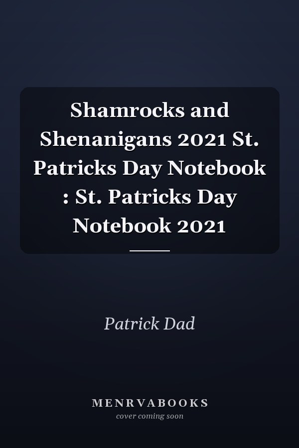Shamrocks and Shenanigans 2021 St. Patricks Day Notebook : St. Patricks Day Notebook 2021