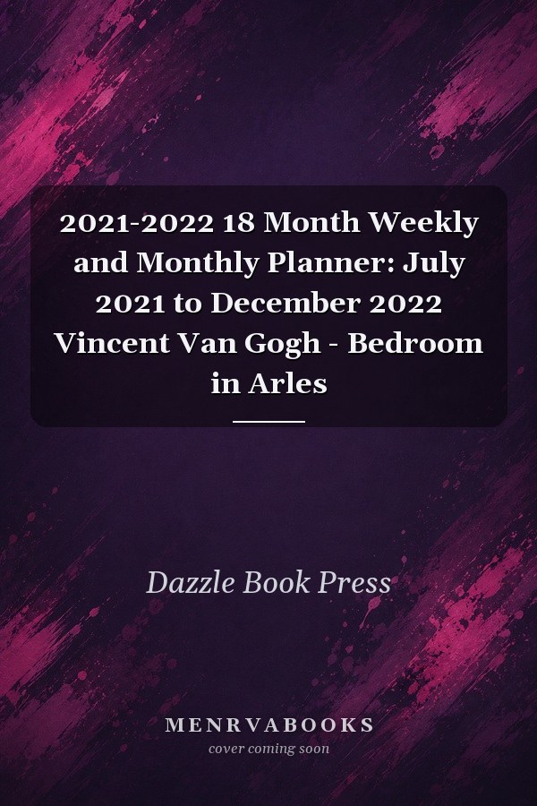2021-2022 18 Month Weekly and Monthly Planner: July 2021 to December 2022 Vincent Van Gogh - Bedroom in Arles