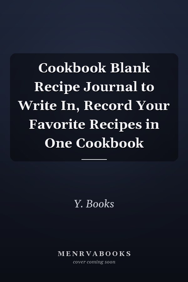 Cookbook Blank Recipe Journal to Write In, Record Your Favorite Recipes in One Cookbook