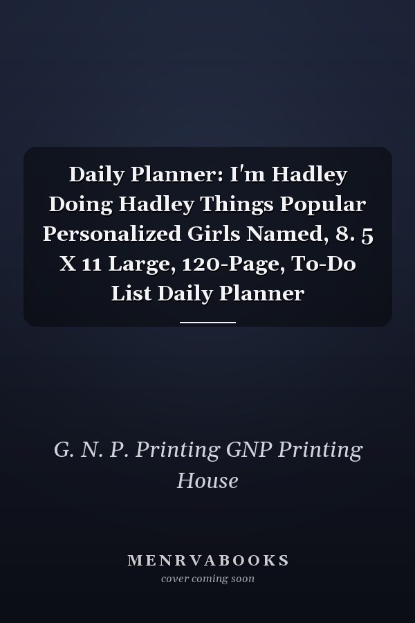 Daily Planner: I'm Hadley Doing Hadley Things Popular Personalized Girls Named, 8. 5 X 11 Large, 120-Page, To-Do List Daily Planner