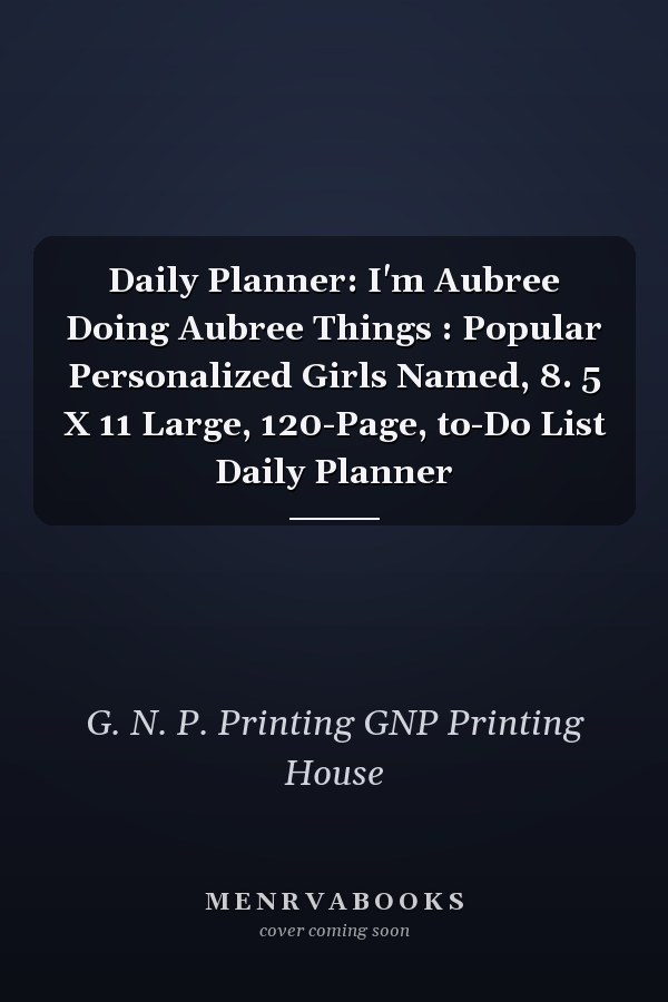 Daily Planner: I'm Aubree Doing Aubree Things : Popular Personalized Girls Named, 8. 5 X 11 Large, 120-Page, to-Do List Daily Planner