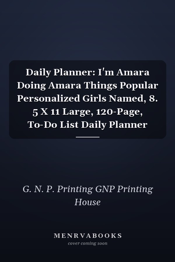 Daily Planner: I'm Amara Doing Amara Things Popular Personalized Girls Named, 8. 5 X 11 Large, 120-Page, To-Do List Daily Planner