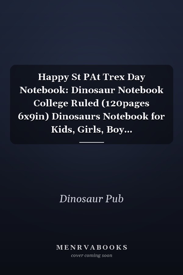 Happy St PAt Trex Day Notebook: Dinosaur Notebook College Ruled (120pages 6x9in) Dinosaurs Notebook for Kids, Girls, Boy...