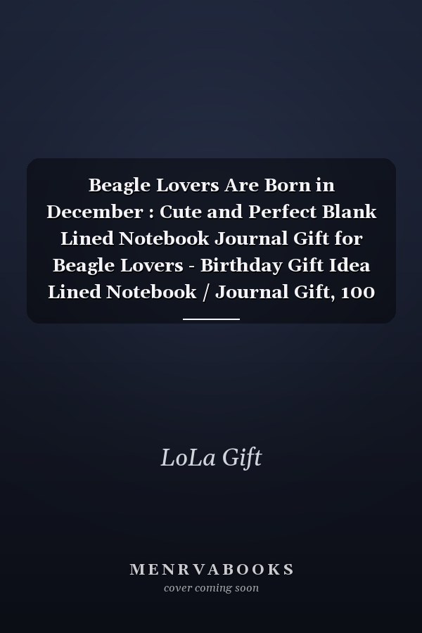 Beagle Lovers Are Born in December : Cute and Perfect Blank Lined Notebook Journal Gift for Beagle Lovers - Birthday Gift Idea Lined Notebook / Journal Gift, 100 Pages, 6x9, Soft Cover, Matte Finish