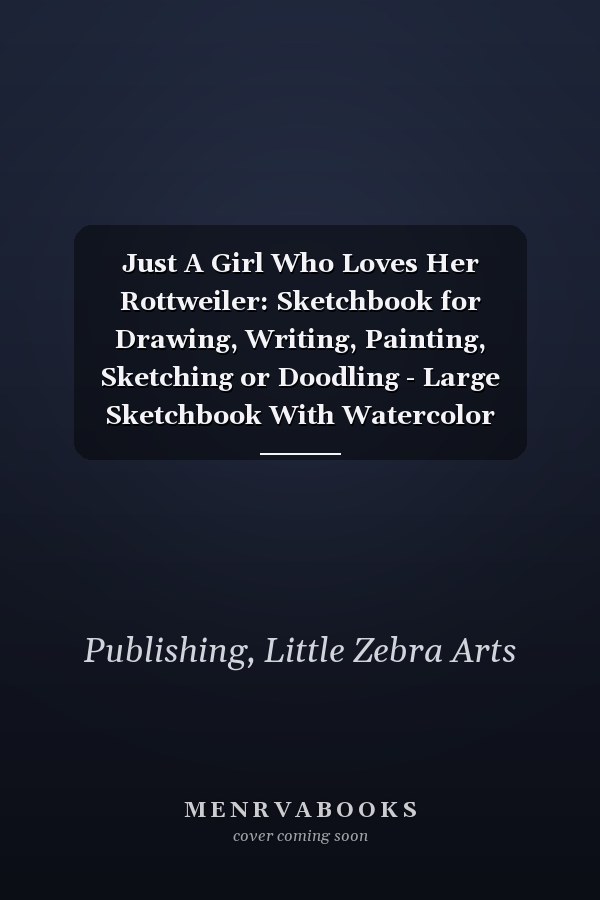 Just A Girl Who Loves Her Rottweiler: Sketchbook for Drawing, Writing, Painting, Sketching or Doodling - Large Sketchbook With Watercolor Design Cover ... Owners. (150 pages), (8.5x11) inches.