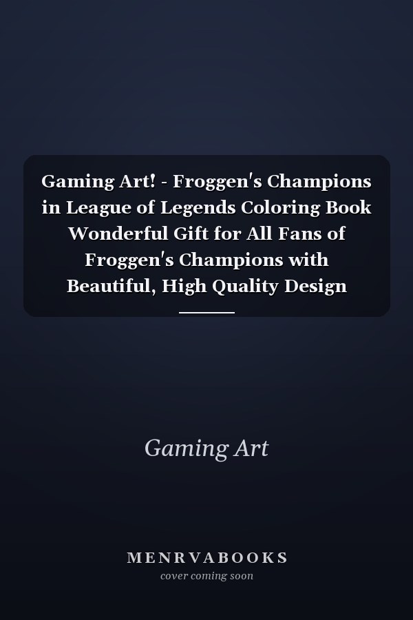 Gaming Art! - Froggen's Champions in League of Legends Coloring Book Wonderful Gift for All Fans of Froggen's Champions with Beautiful, High Quality Design