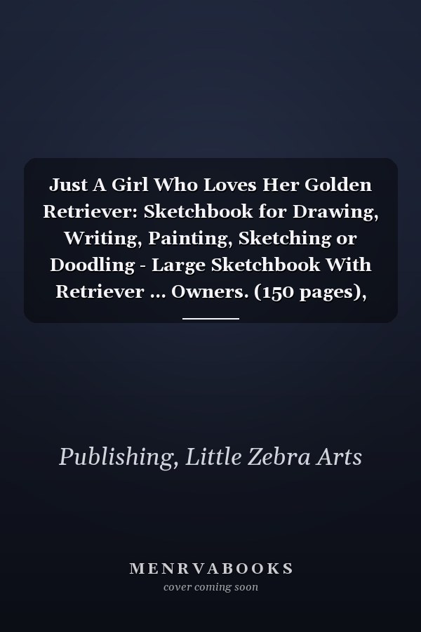Just A Girl Who Loves Her Golden Retriever: Sketchbook for Drawing, Writing, Painting, Sketching or Doodling - Large Sketchbook With Retriever ... Owners. (150 pages), (8.5x11) inches.