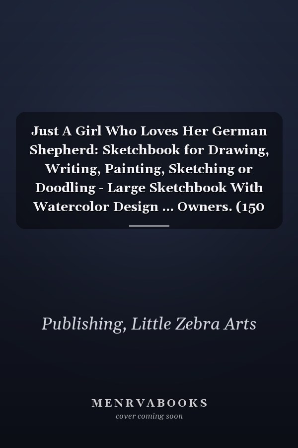 Just A Girl Who Loves Her German Shepherd: Sketchbook for Drawing, Writing, Painting, Sketching or Doodling - Large Sketchbook With Watercolor Design ... Owners. (150 pages), (8.5x11) inches.