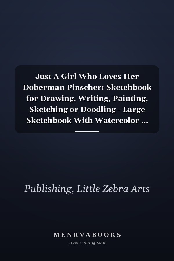 Just A Girl Who Loves Her Doberman Pinscher: Sketchbook for Drawing, Writing, Painting, Sketching or Doodling - Large Sketchbook With Watercolor ... Owners. (150 pages), (8.5x11) inches.