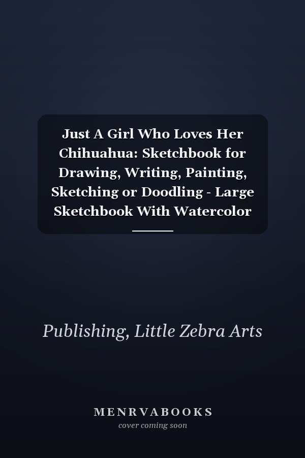 Just A Girl Who Loves Her Chihuahua: Sketchbook for Drawing, Writing, Painting, Sketching or Doodling - Large Sketchbook With Watercolor Design Cover ... Owners. (150 pages), (8.5x11) inches.