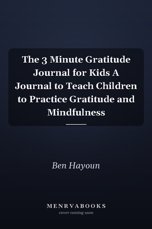 The 3 Minute Gratitude Journal for Kids A Journal to Teach Children to Practice Gratitude and Mindfulness
