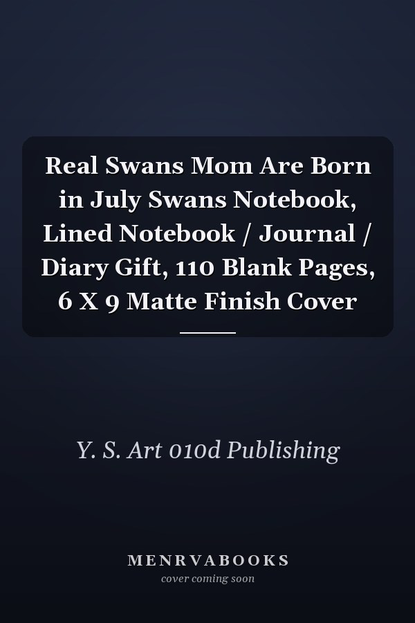 Real Swans Mom Are Born in July Swans Notebook, Lined Notebook / Journal / Diary Gift, 110 Blank Pages, 6 X 9 Matte Finish Cover
