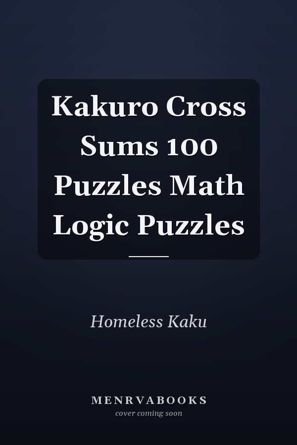 Kakuro Cross Sums 100 Puzzles Math Logic Puzzles