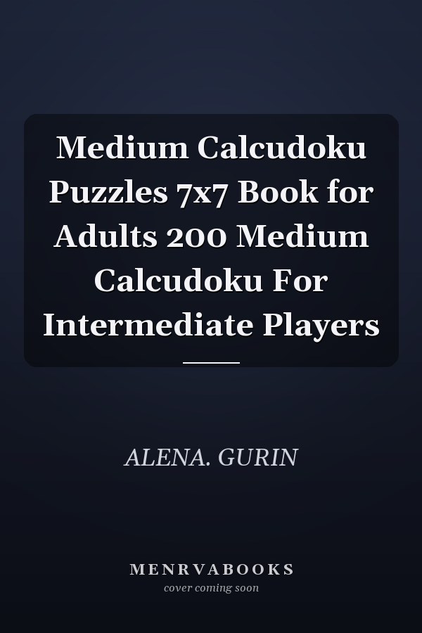 Medium Calcudoku Puzzles 7x7 Book for Adults 200 Medium Calcudoku For Intermediate Players
