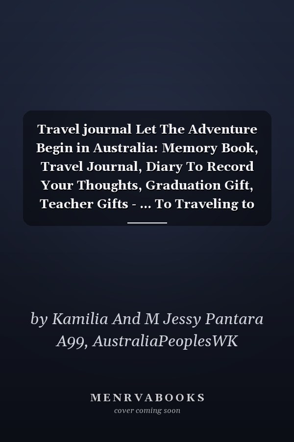 Travel journal Let The Adventure Begin in Australia: Memory Book, Travel Journal, Diary To Record Your Thoughts, Graduation Gift, Teacher Gifts - ... To Traveling to Australia (Travel Journals)