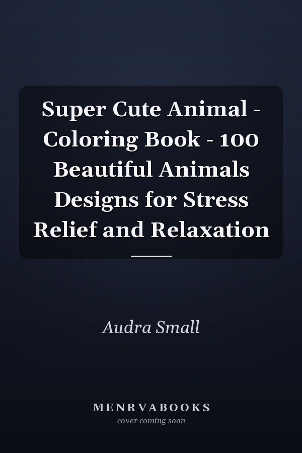 Super Cute Animal - Coloring Book - 100 Beautiful Animals Designs for Stress Relief and Relaxation