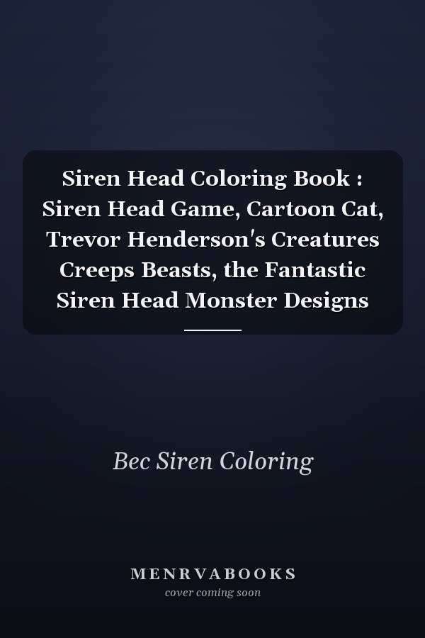 Siren Head Coloring Book : Siren Head Game, Cartoon Cat, Trevor Henderson's Creatures Creeps Beasts, the Fantastic Siren Head Monster Designs
