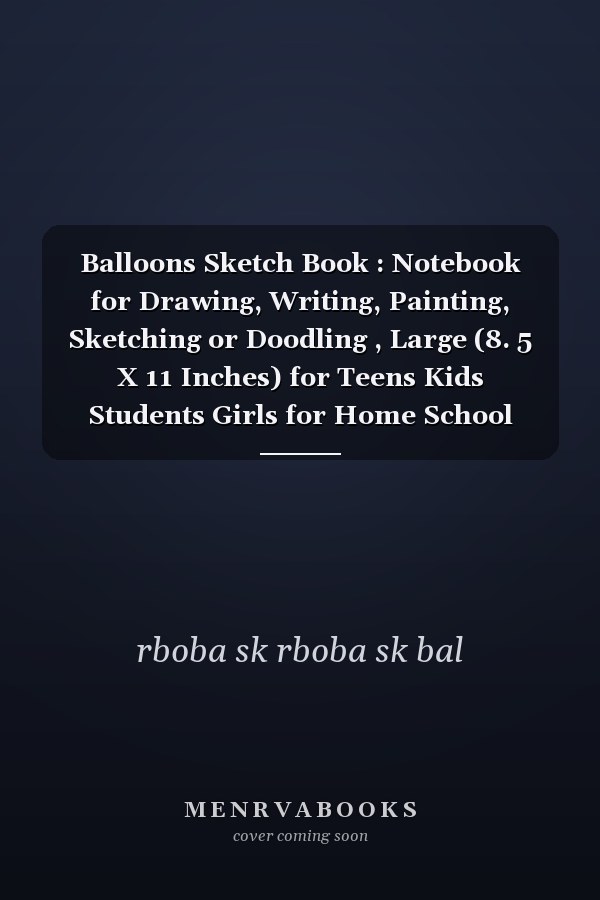 Balloons Sketch Book : Notebook for Drawing, Writing, Painting, Sketching or Doodling , Large (8. 5 X 11 Inches) for Teens Kids Students Girls for Home School College For ...