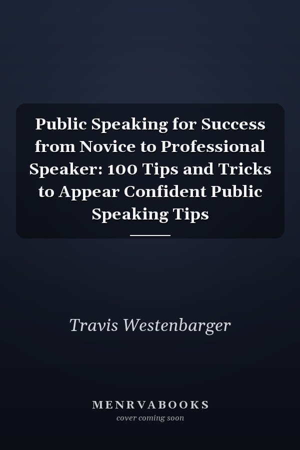 Public Speaking for Success from Novice to Professional Speaker: 100 Tips and Tricks to Appear Confident Public Speaking Tips
