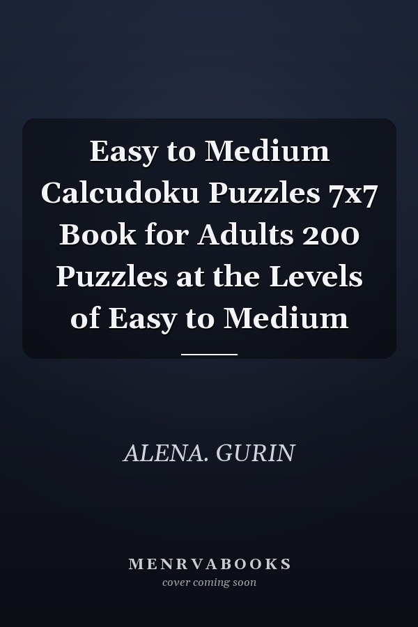 Easy to Medium Calcudoku Puzzles 7x7 Book for Adults 200 Puzzles at the Levels of Easy to Medium