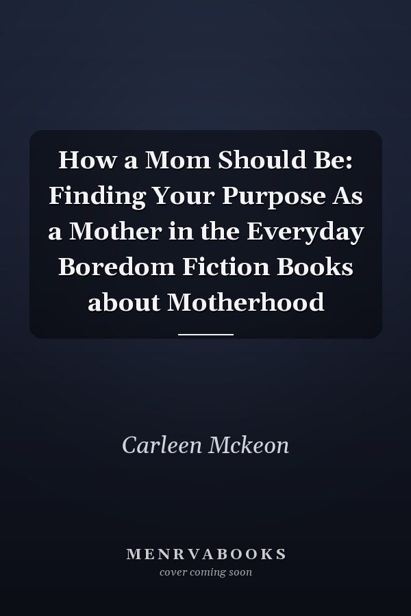 How a Mom Should Be: Finding Your Purpose As a Mother in the Everyday Boredom Fiction Books about Motherhood