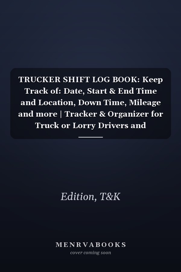 TRUCKER SHIFT LOG BOOK: Keep Track of: Date, Start & End Time and Location, Down Time, Mileage and more | Tracker & Organizer for Truck or Lorry Drivers and Delivery Employees.