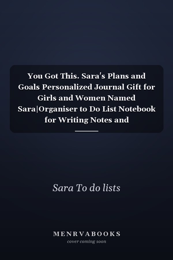 You Got This. Sara's Plans and Goals Personalized Journal Gift for Girls and Women Named Sara|Organiser to Do List Notebook for Writing Notes and Thoughts|Planner Gift for Her|110 Blank Lined Pages 6x9 Inches