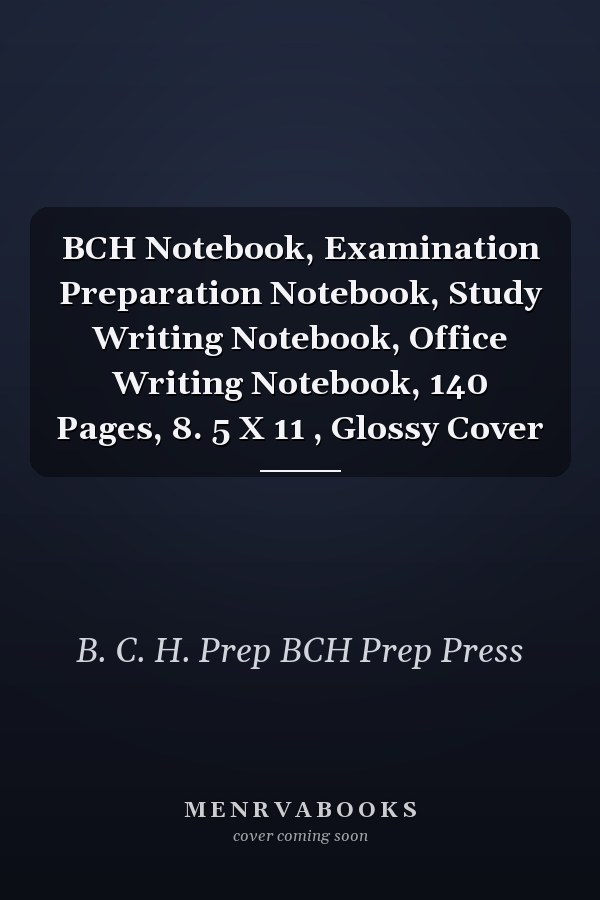BCH Notebook, Examination Preparation Notebook, Study Writing Notebook, Office Writing Notebook, 140 Pages, 8. 5 X 11 , Glossy Cover